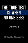 The True Test Is When No One Sees: O B P O S By Robert N. D'Ambola Cover Image