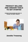Product Selling and Amazon Tools to Get Started: Mindset for Success and Ways to Choose the Right Product By Janette Treesong Cover Image