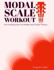 Modal Scale Workout: An Introduction to Modes and Modal Scale Theory for Guitarists By Craig W. Smith Cover Image