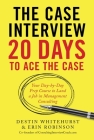 The Case Interview: 20 Days to Ace the Case: Your Day-by-Day Prep Course to Land a Job in Management Consulting By Destin Whitehurst, Erin Robinson Cover Image
