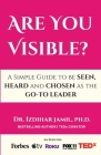 Are You Visible?: A Simple Guide on How to be SEEN, HEARD, and CHOSEN as the GO-TO Leader Cover Image