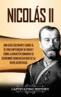 Nicolás II: Una guía fascinante sobre el último emperador de Rusia y cómo la dinastía Romanov se derrumbó como resultado de la rev Cover Image