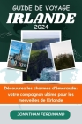 Guide de Voyage Irlande 2024: Découvrez les charmes d'émeraude: votre compagnon ultime pour les merveilles de l'Irlande Cover Image