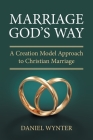 Marriage God's Way: A Creation Model Approach to Christian Marriage Cover Image