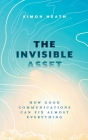 The Invisible Asset: How Good Communications Can Fix Almost Everything Cover Image