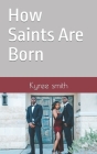How Saints Are Born By Kyree Smith Cover Image