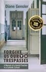 Forgive Us Our Trespasses: A Memoir of a Jewish Teacher in a Catholic School By Diane Gensler Cover Image