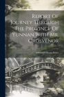 Report Of Journey Through The Province Of Yunnan With Mr. Grosvenor By Edward Colborne Baber Cover Image