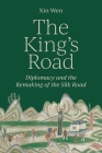 The King's Road: Diplomacy and the Remaking of the Silk Road By Xin Wen Cover Image