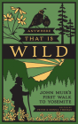 Anywhere That Is Wild: John Muir's First Walk to Yosemite By Peter Thomas (Editor), Donna Thomas (Editor) Cover Image