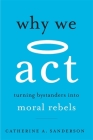 Why We ACT: Turning Bystanders Into Moral Rebels Cover Image