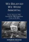 We Believed We Were Immortal: Twelve Reporters Who Covered the 1962 Integration Crisis at Ole Miss By Kathleen Wickham, Bob Schieffer (Preface by) Cover Image