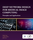 Deep Network Design for Medical Image Computing: Principles and Applications By Haofu Liao, S. Kevin Zhou, Jiebo Luo Cover Image