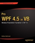Pro Wpf 4.5 in VB: Windows Presentation Foundation in .Net 4.5 (Expert's Voice in .Net 4.5) By Matthew MacDonald Cover Image