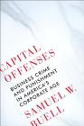 Capital Offenses: Business Crime and Punishment in America's Corporate Age By Samuel W. Buell Cover Image