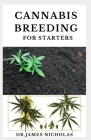 Cannabis Breeding for Starters: Complete Guide To Marijuana Genetics, Cannabis Botany and Creating Strains By Dr James Nicholas Cover Image