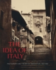 The Idea of Italy: Photography and the British Imagination, 1840-1900 By Maria Antonella Pelizzari (Editor), Scott Wilcox (Editor) Cover Image