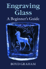 Engraving Glass: A Beginner's Guide By Boyd Graham Cover Image
