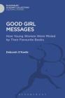Good Girl Messages: How Young Women Were Misled by Their Favorite Books (Cultural Studies: Bloomsbury Academic Collections) By Deborah O'Keefe Cover Image