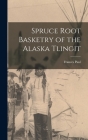 Spruce Root Basketry of the Alaska Tlingit By Frances Paul Cover Image