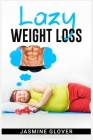 Lazy Weight Loss: A Fat-Burning Strategy That Doesn't Require Physical Activity (2022 Guide for Beginners) By Franklin Sowle Cover Image