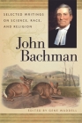 John Bachman: Selected Writings on Science, Race, and Religion (Publications of the Southern Texts Society) By Gene Waddell (Editor) Cover Image