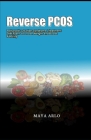 Reverse PCOS: Polycystic Ovarian Syndrome Treatment Diet Plans to Loose Weight and Boost Fertility By Maya Arlo Cover Image