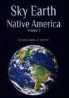 Sky Earth Native America 2: American Indian Rock Art Petroglyphs Pictographs Cave Paintings Earthworks & Mounds as Land Survey & Astronomy By Andis Kaulins Cover Image