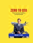 From Zero to CEO: The Epic journey of building a successful business Cover Image