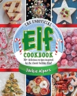 The Unofficial Elf Cookbook: 70+ delicious recipes inspired by the classic holiday film! Cover Image
