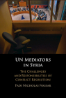 Un Mediators in Syria: The Challenges and Responsibilities of Conflict Resolution By Fadi Nicholas Nassar Cover Image