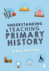 Understanding and Teaching Primary History By James Percival Cover Image