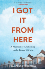 I Got It from Here: A Memoir of Awakening to the Power Within By Francesca Miracola Cover Image