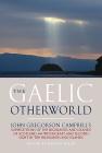 The Gaelic Otherworld: John Gregorson Campbell's Superstitions of the Highlands and the Islands of Scotland and Witchcraft and Second Sight i By John Gregorson Campbell, Ronald Black (Editor), John Gregorson Campbell Cover Image