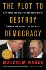 The Plot to Destroy Democracy: How Putin and His Spies Are Undermining America and Dismantling the West By Malcolm Nance, Rob Reiner (Foreword by) Cover Image