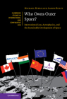 Who Owns Outer Space?: International Law, Astrophysics, and the Sustainable Development of Space (Cambridge Studies in International and Comparative Law #176) By Michael Byers, Aaron Boley Cover Image