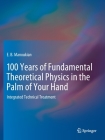 100 Years of Fundamental Theoretical Physics in the Palm of Your Hand: Integrated Technical Treatment By E. B. Manoukian Cover Image