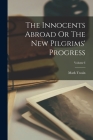 The Innocents Abroad Or The New Pilgrims' Progress; Volume I By Mark Twain Cover Image