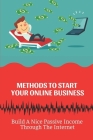 Methods To Start Your Online Business: Build A Nice Passive Income Through The Internet: Build A Business Cover Image