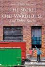 The Secret Of The Old Warehouse, And Other Stories Cover Image