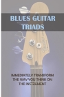 Blues Guitar Triads: Immediately Transform The Way You Think On The Instrument: Minor Chord By Harvey Atlas Cover Image