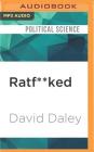 Ratf**ked: The True Story Behind the Secret Plan to Steal America's Democracy By David Daley, Brian Sutherland (Read by) Cover Image