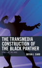 The Transmedia Construction of the Black Panther: Long Live the King By Bryan J. Carr Cover Image
