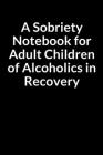 A Sobriety Notebook for Adult Children of Alcoholics in Recovery: The Low Self Esteem African American Teacher and Husband's Guide Journal for Managin By Joey Doira Cover Image