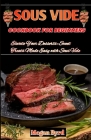 Sous Vide Cookbook for beginners: Elevate Your Desserts: Sweet Treats Made Easy with Sous Vide By Megan Byrd Cover Image