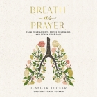 Breath as Prayer: Calm Your Anxiety, Focus Your Mind, and Renew Your Soul By Jennifer Tucker, Chloe Dolandis (Read by), Gina Fracesca (Read by) Cover Image