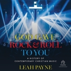 God Gave Rock and Roll to You: A History of Contemporary Christian Music Cover Image