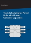 Truck Scheduling for Parcel Hubs with Limited Conveyor Capacities By Stefan Bugow Cover Image