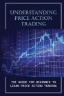Understanding Price Action Trading: The Guide For Beginner To Learn Price Action Trading: How To Trade Advanced By Ronny Desmaris Cover Image