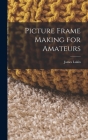 Picture Frame Making for Amateurs By James Lukin Cover Image